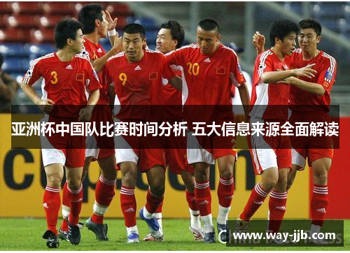 亚洲杯中国队比赛时间分析 五大信息来源全面解读