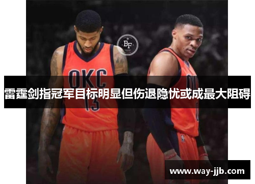 雷霆剑指冠军目标明显但伤退隐忧或成最大阻碍