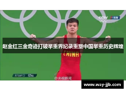 赵金红三金奇迹打破举重界纪录重塑中国举重历史辉煌