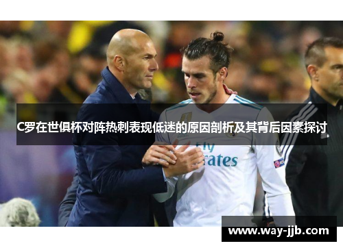 C罗在世俱杯对阵热刺表现低迷的原因剖析及其背后因素探讨