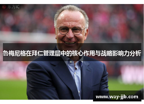 鲁梅尼格在拜仁管理层中的核心作用与战略影响力分析